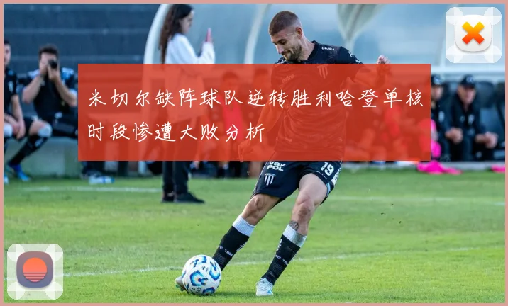 米切尔缺阵球队逆转胜利哈登单核时段惨遭大败分析