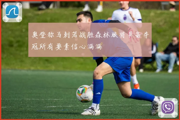 奥登称马刺若战胜森林狼将具备夺冠所有要素信心满满